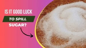 Is it Good Luck To Spill Sugar