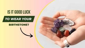 Is it Good Luck to Wear Your Birthstone